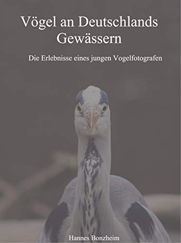 Vögel an Deutschlands Gewässern: Die Erlebnisse eines jungen Vogelfotografen von Bookmundo Direct