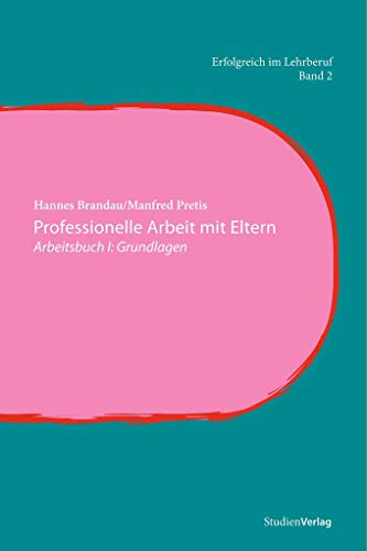 Professionelle Arbeit mit Eltern I: Arbeitsbuch I: Grundlagen (Erfolgreich im Lehrberuf)