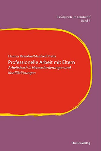 Professionelle Arbeit mit Eltern. Arbeitsbuch II: Herausforderungen und Konfliktlösungen von Studienverlag