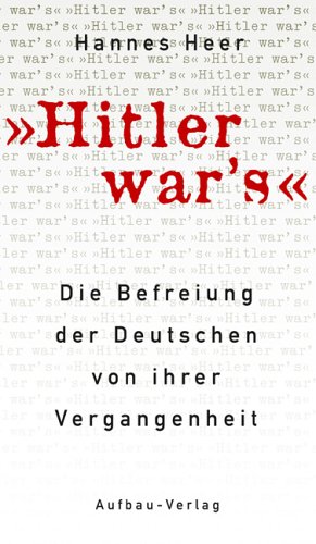 Hitler war's!: Die Befreiung der Deutschen von ihrer Vergangenheit (Aufbau-Sachbuch)