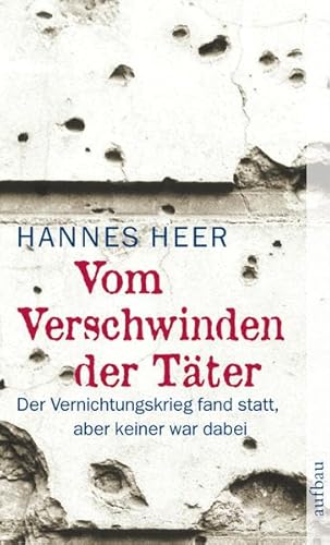 Vom Verschwinden der Täter: Der Vernichtungskrieg fand statt, aber keiner war dabei Vom Verschwinden der Täter: Der Vernichtungskrieg fand statt, aber keiner war dabei