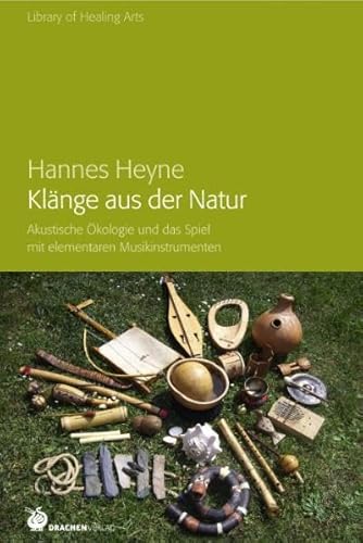 Klänge aus der Natur: Akustische Ökologie und das Spiel mit elementaren Musikinstrumenten (Library of Healing Arts) von Drachen Verlag