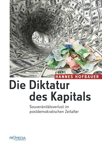 Die Diktatur des Kapitals: Souveränitätsverlust im postdemokratischen Zeitalter von Promedia Verlagsges. Mbh