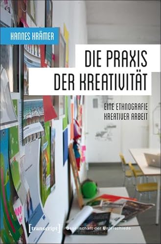 Die Praxis der Kreativität: Eine Ethnografie kreativer Arbeit (Gesellschaft der Unterschiede)