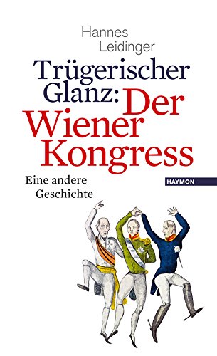 Trügerischer Glanz: Der Wiener Kongress: Eine andere Geschichte von Haymon Verlag