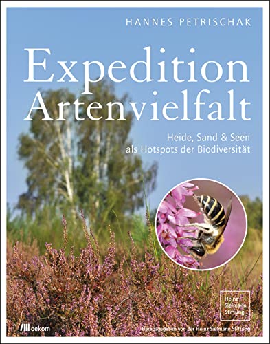 Expedition Artenvielfalt: Heide, Sand & Seen als Hotspots der Biodiversität. Erstaunliche Biodiversität in Deutschlands Heidelandschaften und ehemaligen Bergbaugebieten von Oekom Verlag GmbH