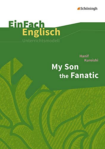EinFach Englisch Unterrichtsmodelle: Hanif Kureishi: My Son the Fanatic (EinFach Englisch Unterrichtsmodelle: Unterrichtsmodelle für die Schulpraxis) EinFach Englisch Unterrichtsmodelle: Hanif Kureishi: My Son the Fanatic (EinFach Englisch Unterrichtsmodelle: Unterrichtsmodelle für die Schulpraxis)