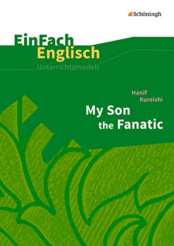 EinFach Englisch Unterrichtsmodelle: Hanif Kureishi: My Son the Fanatic (EinFach Englisch Unterrichtsmodelle: Unterrichtsmodelle für die Schulpraxis)