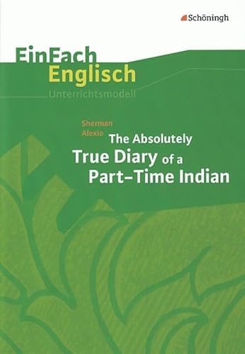 EinFach Englisch Unterrichtsmodelle. Unterrichtsmodelle für die Schulpraxis: EinFach Englisch Unterrichtsmodelle: Sherman Alexie: The Absolutely True Diary of a Part-Time Indian von Westermann Bildungsmedien Verlag GmbH