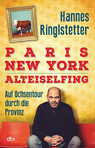 Paris. New York. Alteiselfing: Auf Ochsentour durch die Provinz von dtv Verlagsgesellschaft