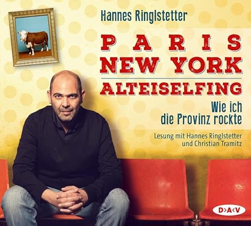 Paris. New York. Alteiselfing. Auf Ochsentour durch die Provinz: Lesung mit Hannes Ringlstetter und Christian Tramitz (4 CDs)