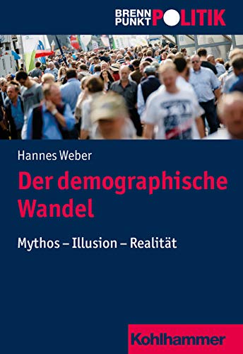 Der demographische Wandel: Mythos - Illusion - Realität (Brennpunkt Politik) von Kohlhammer