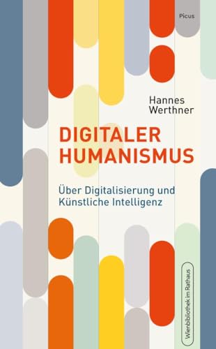 Digitaler Humanismus: Über Digitalisierung und Künstliche Intelligenz von Picus Verlag