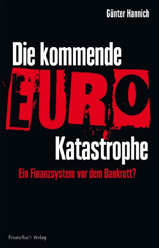 Die kommende Euro-Katastrophe: Ein Finanzsystem vor dem Bankrott? von FinanzBuch Verlag