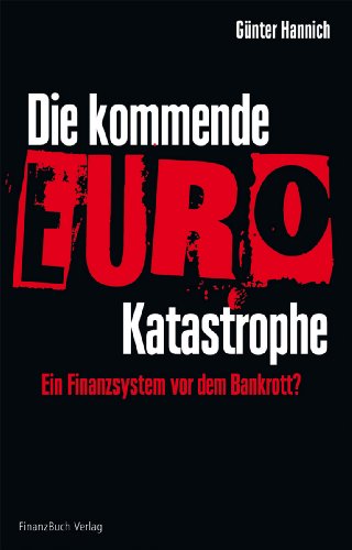 Die kommende Euro-Katastrophe: Ein Finanzsystem vor dem Bankrott?