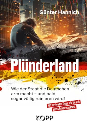 Plünderland: Wie der Staat die Deutschen arm macht – und bald sogar völlig ruinieren wird von Kopp Bücher