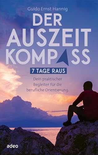 Der Auszeit-Kompass: 7 Tage raus. Dein praktischer Begleiter für die berufliche Orientierung