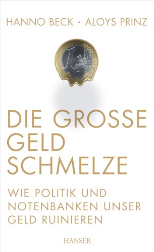 Die große Geldschmelze: Wie Politik und Notenbanken unser Geld ruinieren