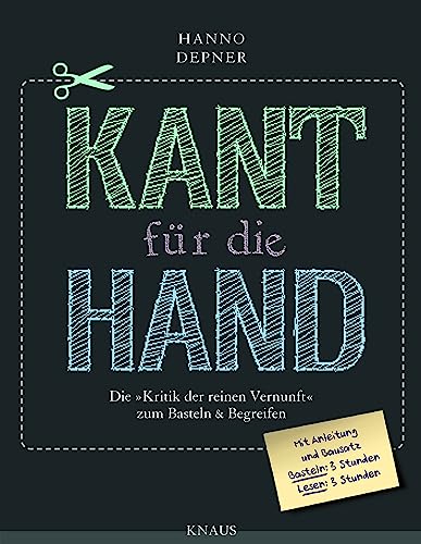Kant für die Hand: Die "Kritik der reinen Vernunft" zum Basteln & Begreifen - der leichte(re) Einstieg in das Werk Immanuel Kants im Kant-Jahr 2024 – 300. Geburtstag von Immanuel Kant