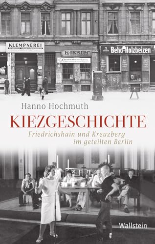 Kiezgeschichte: Friedrichshain und Kreuzberg im geteilten Berlin (Geschichte der Gegenwart) von Wallstein Verlag GmbH