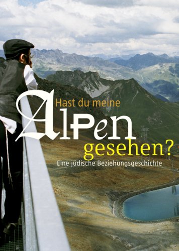 Hast du meine Alpen gesehen?: Eine jüdische Beziehungsgeschichte von Bucher Verlag Hohenems-Wien