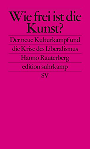 Wie frei ist die Kunst?: Der neue Kulturkampf und die Krise des Liberalismus (edition suhrkamp) von Suhrkamp Verlag AG