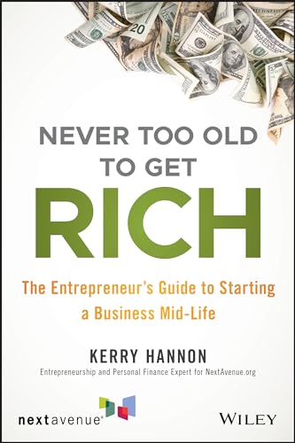 Never Too Old to Get Rich: The Entrepreneur's Guide to Starting a Business Mid-Life