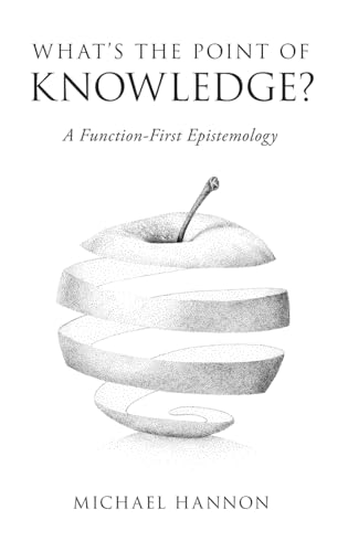 What's the Point of Knowledge?: A Function-First Epistemology What's the Point of Knowledge?: A Function-First Epistemology