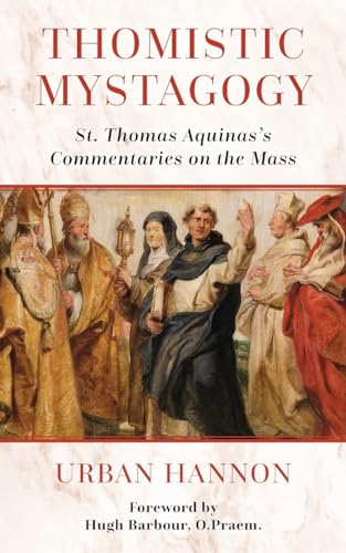 Thomistic Mystagogy: St. Thomas Aquinas's Commentaries on the Mass (Os Justi Studies in Catholic Tradition, Band 11)