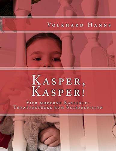 Kasper, Kasper!: Vier moderne Kasperle-Theaterstücke zum Selberspielen von CREATESPACE