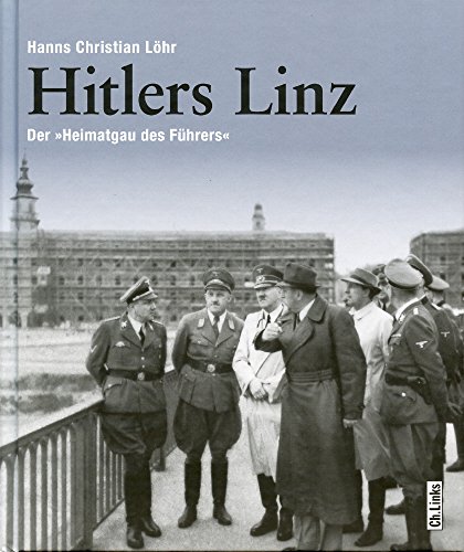 Hitlers Linz: Der »Heimatgau des Führers«