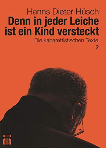 Denn in jeder Leiche ist ein Kind versteckt: Die kabarettistischen Texte (Hanns Dieter Hüsch: Das literarische Werk) von Edition Dia Verlag U. Ver