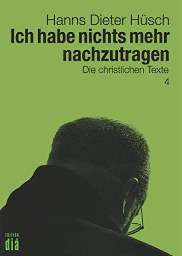 Ich habe nichts mehr nachzutragen: Die christlichen Texte (Hanns Dieter Hüsch: Das literarische Werk) von edition diá Verlag