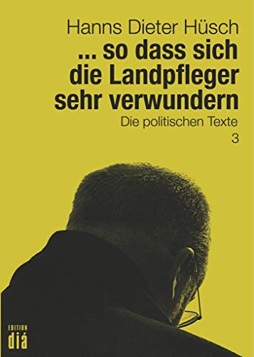 ... so dass sich die Landpfleger sehr verwundern: Die politischen Texte (Hanns Dieter Hüsch: Das literarische Werk)