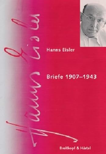 Hanns Eisler: Briefe 1907-1943. Hanns Eisler Gesamtausgabe - HEGA - Serie IX Band 4.1 (BV 348): Hanns Eisler Gesamtausgaben Serie IX Schriften Band 4.1
