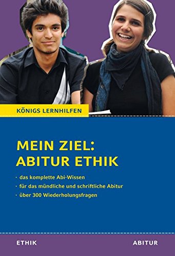Mein Ziel: Abitur Ethik - Das komplette Abi-Wissen.: Für das mündliche und schriftliche Abitur mit über 300 Wiederholungsfragen (Königs Lernhilfen)