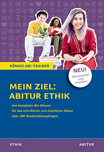 Königs Abi-Trainer: Mein Ziel: Abitur Ethik (das komplette Abiwissen Ethik): Das komplette Abi-Wissen. Für die schriftliche und mündliche Abiturprüfung. Über 300 Wiederholungsfragen