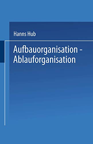 Aufbauorganisation, Ablauforganisation: Einführung in der Betriebsorganisation, Aufgabenanalyse, Aufgabensynthese, Zentralisation, Dezentralisation, ... (Praxis der Unternehmensführung) von Gabler Verlag