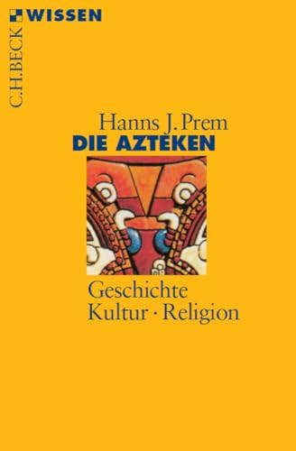 Die Azteken: Geschichte, Kultur, Religion (Beck'sche Reihe)