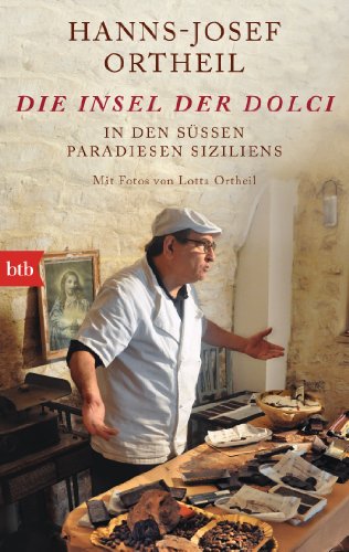 Die Insel der Dolci: In den süßen Paradiesen Siziliens - Mit Fotos von Lotta Ortheil von btb Taschenbuch