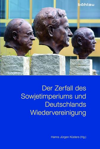 Der Zerfall des Sowjetimperiums und Deutschlands Wiedervereinigung: The Decline of the Soviet Empire and Germany's Reunification von Bohlau Verlag