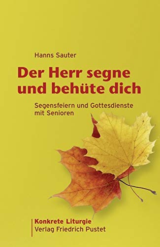 Der Herr segne und behüte dich: Segensfeiern und Gottesdienste mit Senioren (Konkrete Liturgie) von Pustet, Friedrich GmbH