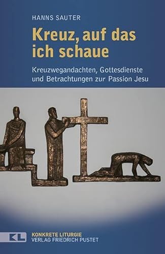 Kreuz, auf das ich schaue: Kreuzwegandachten, Gottesdienste und Betrachtungen zur Passion Jesu (Konkrete Liturgie) von Pustet, Friedrich GmbH