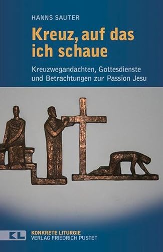 Kreuz, auf das ich schaue: Kreuzwegandachten, Gottesdienste und Betrachtungen zur Passion Jesu (Konkrete Liturgie)