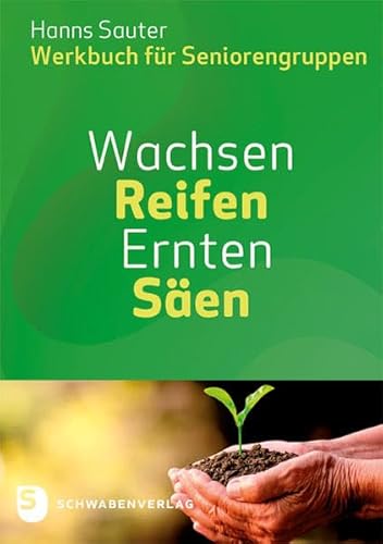 Wachsen - Reifen - Ernten - Säen: Werkbuch für Seniorengruppen