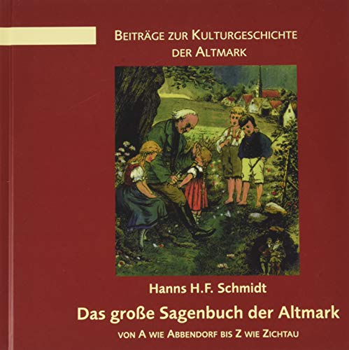 Das große Sagenbuch der Altmark: von A wie Abbendorf bis Z wie Zichtau (Beiträge zur Kulturgeschichte der Altmark)