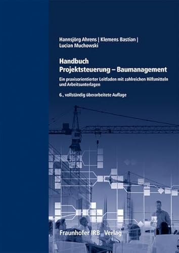 Handbuch Projektsteuerung - Baumanagement.: Ein praxisorientierter Leitfaden mit zahlreichen Hilfsmitteln und Arbeitsunterlagen.