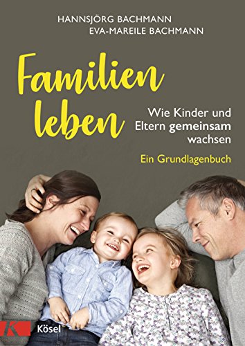 Familien leben: Wie Kinder und Eltern gemeinsam wachsen. Ein Grundlagenbuch von Kösel-Verlag