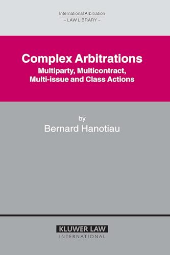 Complex Arbitrations: Multiparty, Multicontract, Multi-Issue and Class Actions (International Arbitration Law Library)