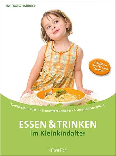 Essen & Trinken im Kleinkindalter: Kinderkost: 1 - 6 Jahre · Essmuffel & Genießer · Fastfood bis Smoothies von Hanreich, I. Verlag